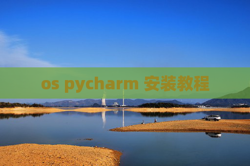 os pycharm 安装教程 os pycharm 安装教程